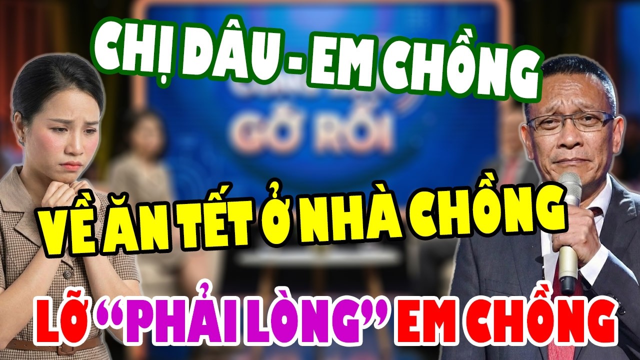 Tâm Sự Cùng Bạn: Về Ăn Tết Nhà Chồng, PHẢI LÒNG Em Trai Chồng Vì Quá Giỏi Và Đẹp Trai !