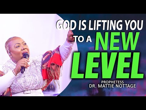 GOD IS LIFTING YOU TO A NEW LEVEL | PROPHETESS DR. MATTIE NOTTAGE
