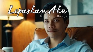Lepaskan Aku - Lirik Han,s ( lirik video )
