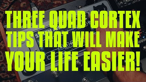 THREE QUAD CORTEX TIPS THAT WILL MAKE YOUR LIFE EASIER!