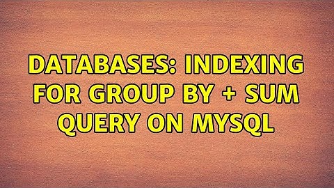 Databases: Indexing for group by + SUM query on mysql (2 Solutions!!)