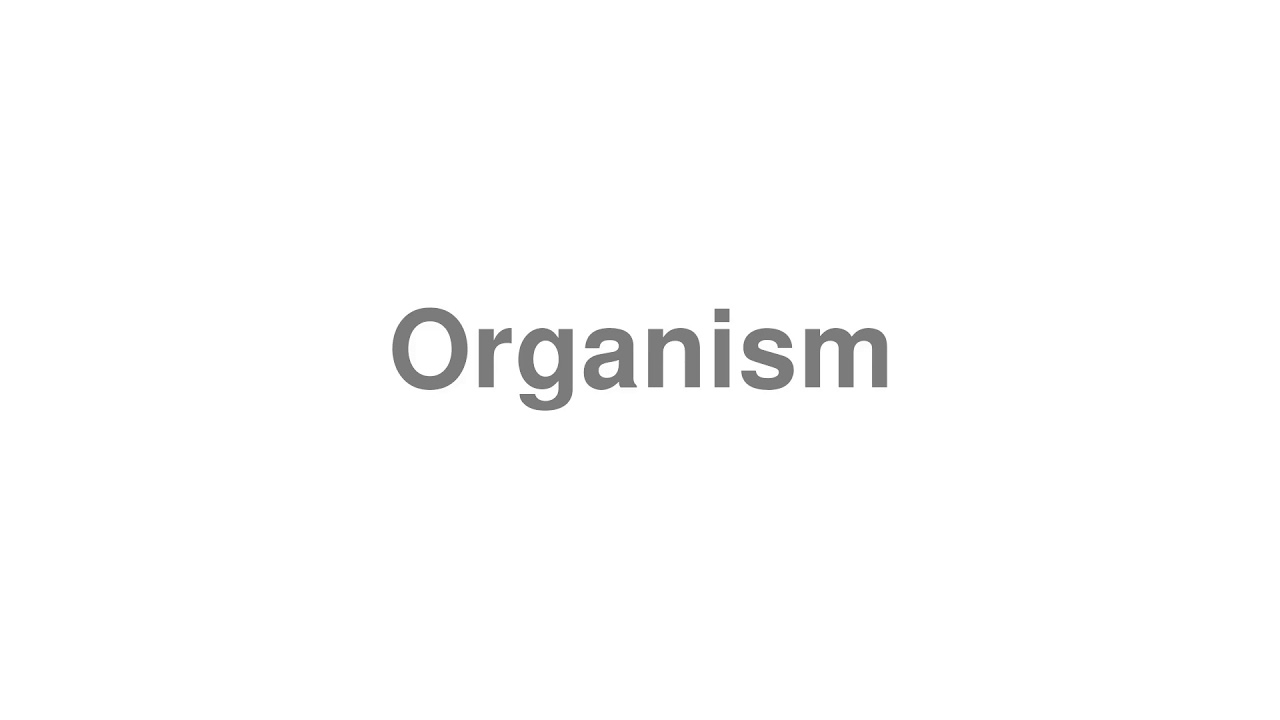 How to Pronounce "Organism"