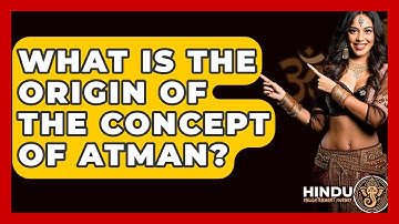 What Is The Origin Of The Concept Of Atman? - Hindu Enlightenment Journey