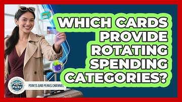 Which Cards Provide Rotating Spending Categories?