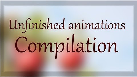 Unfinished animations compilation + info at the beginning