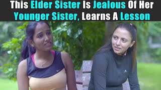 This Elder Sister Is Jealous Of Her Younger Sister, Learns A Lesson