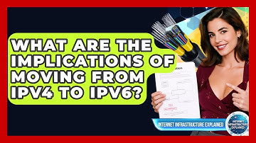 What Are The Implications Of Moving From IPv4 To IPv6? - Internet Infrastructure Explained