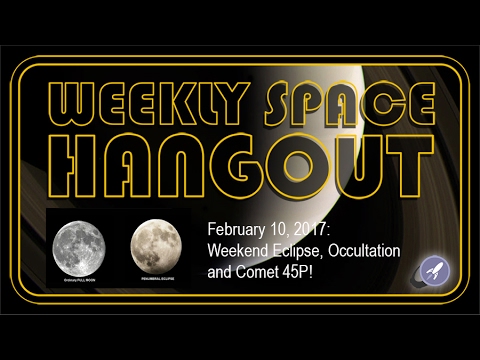 Weekly Space Hangout - Feb 10, 2017: Weekend Eclipse, Occultation and Comet 45P!