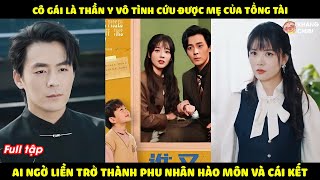Cô Gái Là Thần Y Vô Tình Cứu Được Mẹ Của Tổng Tài, Ai Ngờ Liền Trở Thành Phu Nhân Hào Môn Và Cái Kết