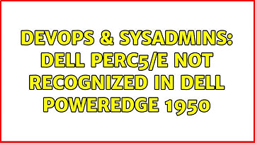 DevOps & SysAdmins: Dell Perc5/E not recognized in Dell Poweredge 1950