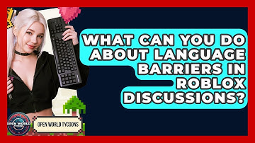 What Can You Do About Language Barriers In Roblox Discussions? - Open World Tycoons