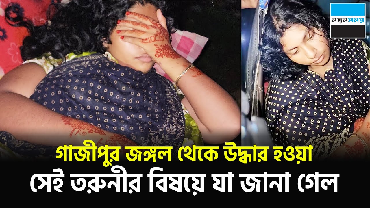 গাজীপুর জঙ্গল থেকে উদ্ধার হওয়া সেই তরুনীর বিষয়ে যা জানা গেল | Gazipur | News | Notun Shomoy