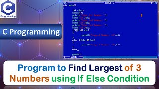 P15 | Program to Find Greatest in 3 Numbers | Using If Else Condition | C Programming Language