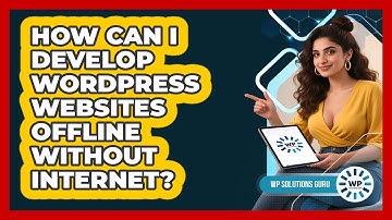 How Can I Develop WordPress Websites Offline Without Internet? - WP Solutions Guru