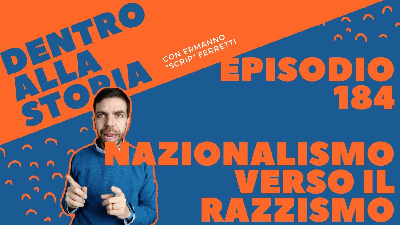 Il nazionalismo scivola verso il razzismo [Dentro alla storia, episodio 184]