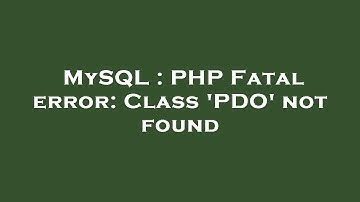 MySQL : PHP Fatal error: Class 