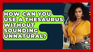 How Can You Use A Thesaurus Without Sounding Unnatural? - Lexicon Lounge