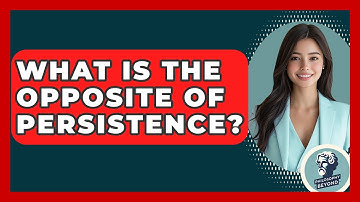 What Is The Opposite Of Persistence? - Philosophy Beyond
