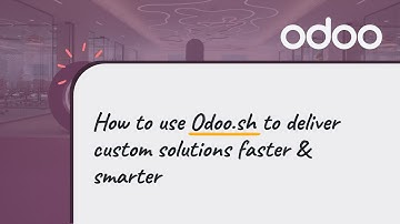 How to use Odoo.sh to deliver custom solutions faster & smarter