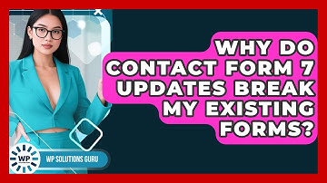 Why Do Contact Form 7 Updates Break My Existing Forms? - WP Solutions Guru