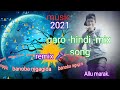New garo -hindi mix song music remix 🎧2021/ Mp3 Song