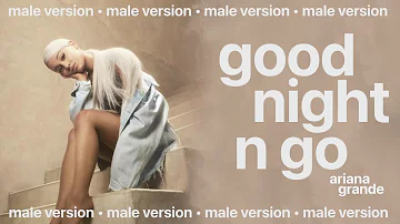 ariana grande - goodnight n go (male version)
