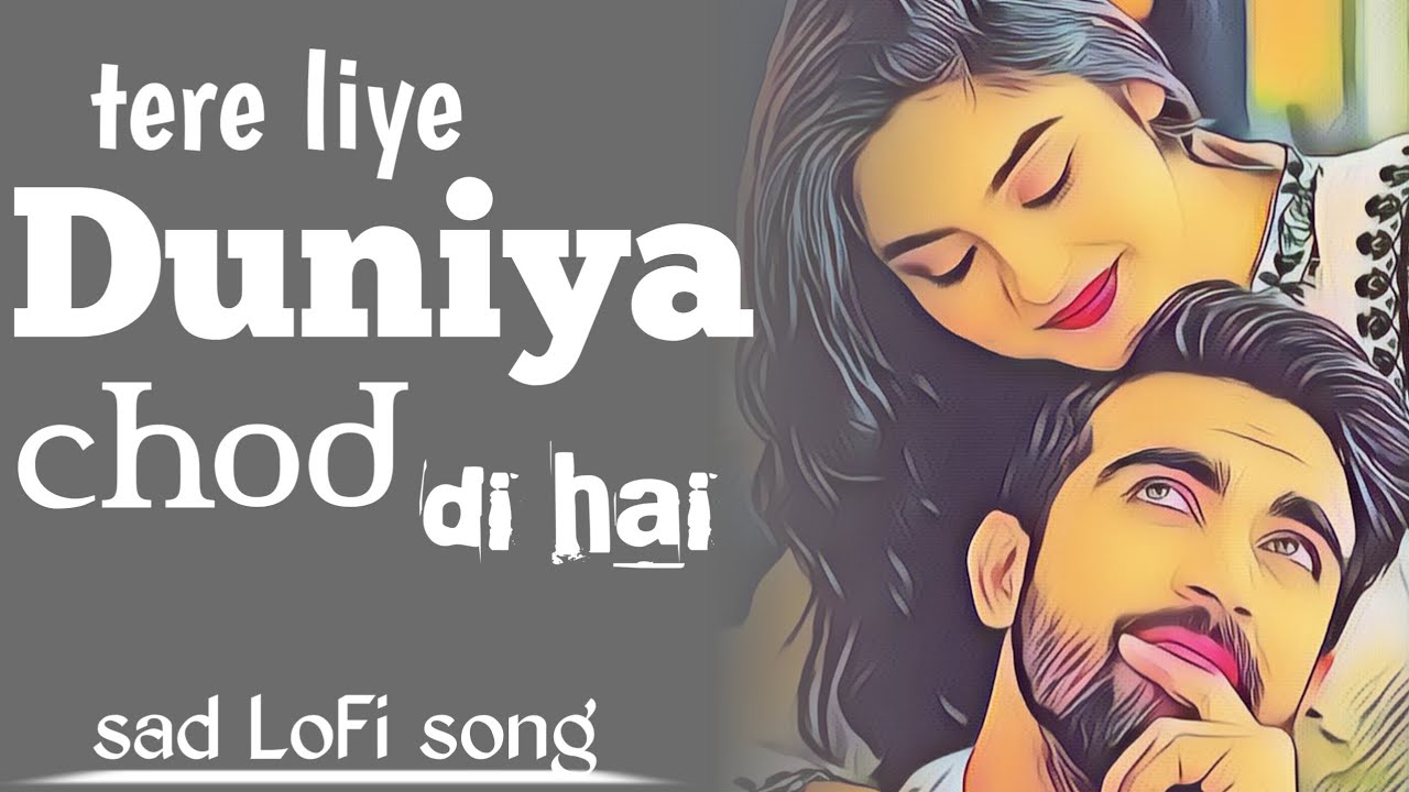 Tere liye Duniya chod di hai / sad LoFi song / Now Viral Trending Sad 😭 Song's / 