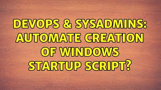 DevOps & SysAdmins: Automate creation of Windows startup script? (3 Solutions!!) Wealth