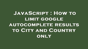 JavaScript : How to limit google autocomplete results to City and Country only