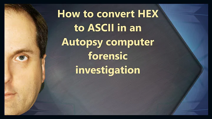 How to convert HEX to ASCII in an Autopsy computer forensic investigation