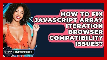 How To Fix JavaScript Array Iteration Browser Compatibility Issues? - JavaScript Toolkit
