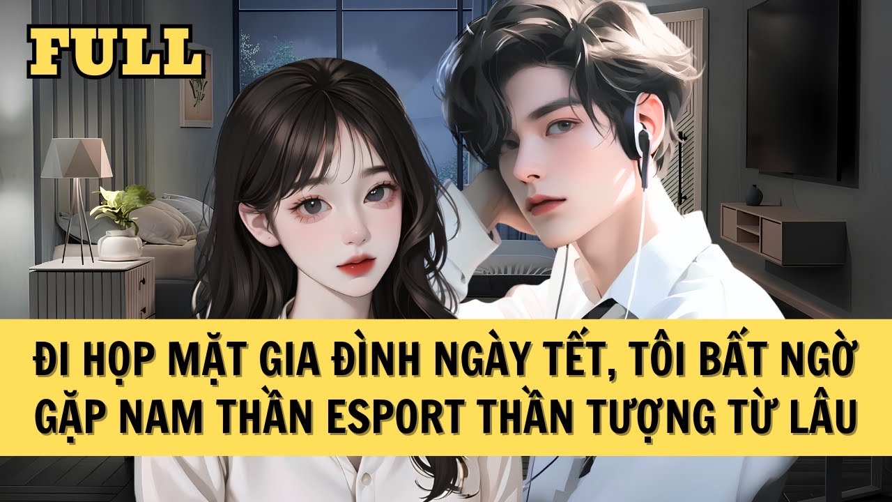 [FULL REVIEW] ĐI HỌP MẶT GIA ĐÌNH NGÀY TẾT, TÔI BẤT NGỜ GẶP NAM THẦN ESPORT THẦN TƯỢNG TỪ LÂU