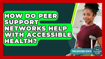 How Do Peer Support Networks Help With Accessible Health? - Your Accessible Health