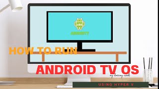 HOW TO INSTALL ANDROID TV OS USING HYPER-V , STEP BY STEP