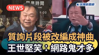 發燒新聞／質詢片段被改編成神曲　王世堅笑：網路鬼才多｜民視新聞｜