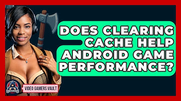 Does Clearing Cache Help Android Game Performance? - Video Gamers Vault