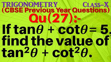 Q27 | If tanθ + cotθ = 5 find the value of tan^2θ + cot^2θ. | if tan theta + cot theta = 5 | Class X