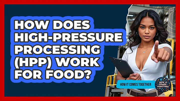 How Does High-pressure Processing (HPP) Work For Food? - How It Comes Together