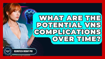 What Are The Potential VNS Complications Over Time? - Neurotech Insight Pro