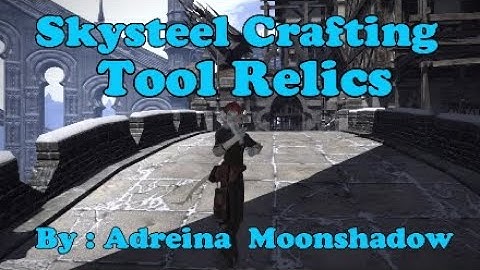 FFXIV: Skysteel Tool Relics - How to Guide/Walkthrough