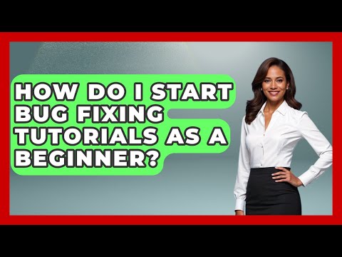 How Do I Start Bug Fixing Tutorials as a Beginner? - Learn To Troubleshoot