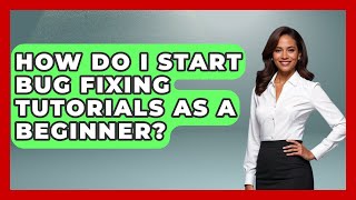 How Do I Start Bug Fixing Tutorials as a Beginner? - Learn To Troubleshoot