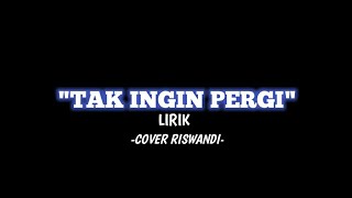 LIRIK LAGU KU TAK INGIN PERGI || RISWANDI