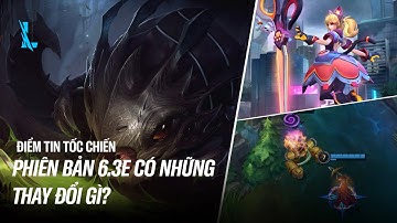 BẢN CẬP NHẬT 6.3e CÓ GÌ MỚI | ĐIỂM TIN TỐC CHIẾN