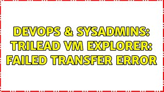 Famous DevOps & SysAdmins: Trilead VM Explorer: Failed Transfer Error Wealth