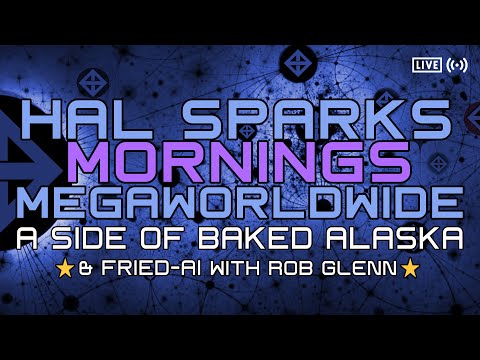HAL SPARKS MEGAWORLDWIDE -FRIED-AI...AND A SIDE OF BAKED ALASKA