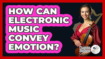 How Can Electronic Music Convey Emotion? - Classical Serenade