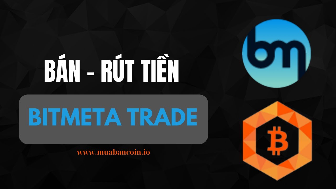 Bán Bitmeta Trade , Rút tiền Bitmeta Trade an toàn nhanh chóng