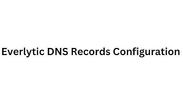 Everlytic DNS Records Configuration | Beginners guide for Domain Authentication