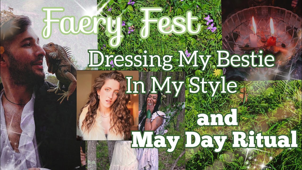 May Day Faery Fest and Ritual and Dressing My Bestie in My Style ( Gemini chaos)